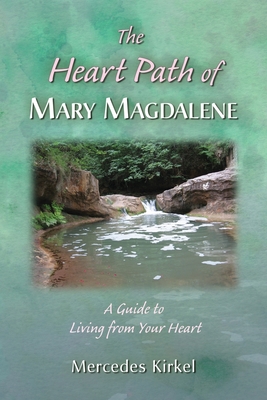 The Heart Path of Mary Magdalene: A Guide to Living from Your Heart Cover Image