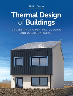 Thermal Design of Buildings: Understanding Heating, Cooling and Decarbonisation By Phillip Jones, OBE Cover Image
