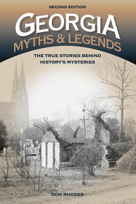 Georgia Myths and Legends: The True Stories Behind History's Mysteries, 2nd Edition (Legends of America)