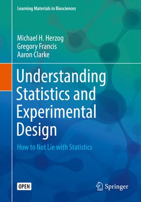 Understanding Statistics and Experimental Design: How to Not Lie with Statistics (Learning Materials in Biosciences) By Michael H. Herzog, Gregory Francis, Aaron Clarke Cover Image
