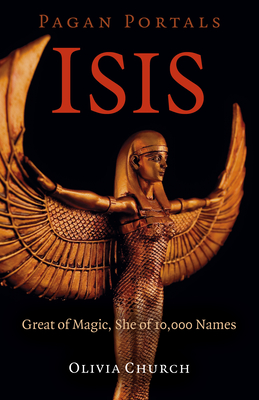 Pagan Portals - Isis: Great of Magic, She of 10,000 Names By Olivia Church Cover Image