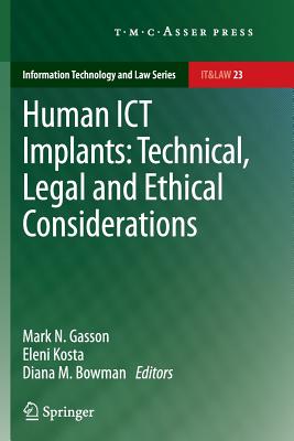 Human Ict Implants: Technical, Legal and Ethical Considerations (Information Technology and Law #23) By Mark N. Gasson (Editor), Eleni Kosta (Editor), Diana M. Bowman (Editor) Cover Image
