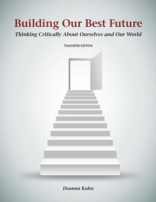 Building Our Best Future: Thinking Critically About Ourselves and Our World By Deanna Kuhn Cover Image