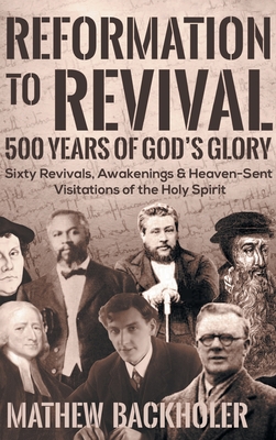 Reformation to Revival, 500 Years of God's Glory: Sixty Revivals, Awakenings and Heaven-Sent Visitations of the Holy Spirit Cover Image