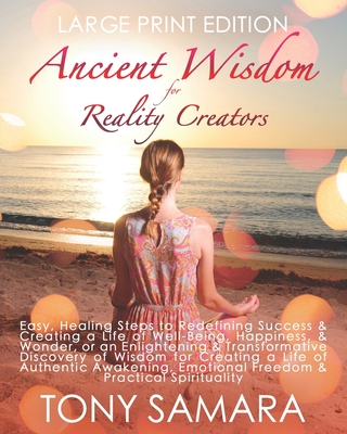 Cover for Ancient Wisdom for Reality Creators: Easy & Practical Healing Steps to Create a Life of Authentic Awakening, Emotional Freedom, Well-Being, Happiness,