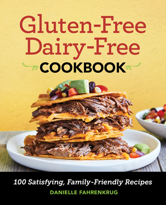 Gluten Free Dairy Free Cookbook: 100 Satisfying, Family-Friendly Recipes Cover Image