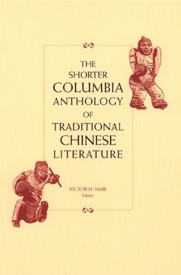 The Shorter Columbia Anthology of Traditional Chinese Literature (Translations from the Asian Classics) By Victor Mair (Editor) Cover Image