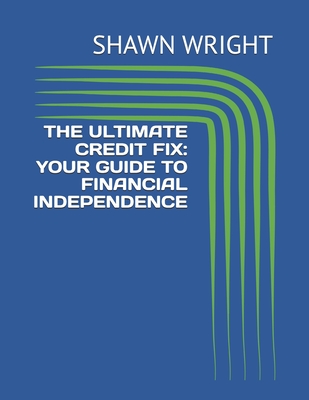 The Ultimate Credit Fix: Your Guide to Financial Independence