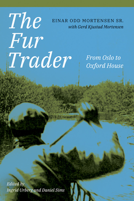 The Fur Trader: From Oslo to Oxford House By Einar Odd Mortensen, Gerd Kjustad Mortensen (With), Ingrid Urberg (Editor) Cover Image