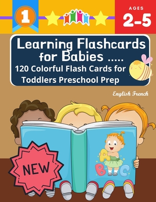 Learning Flashcards for Babies 120 Colorful Flash Cards for Toddlers Preschool Prep English French: Basic words cards ABC letters, number, animals, fr Cover Image