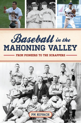 Baseball in the Mahoning Valley: From Pioneers to the Scrappers (Sports) By Paul M. Kovach Cover Image