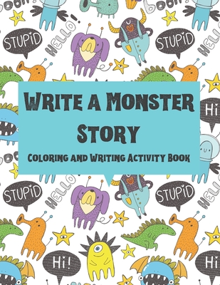 Write a Monster Story: Coloring and Writing Activity Book for Kids. Write 25 Monster Stories. Handwriting Practice Workbook for Primary Schoo By Teddy Russell Cover Image