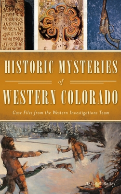 Historic Mysteries of Western Colorado: Case Files of the Western Investigations Team By David P. Bailey Cover Image
