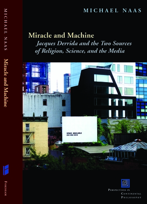 Miracle and Machine: Jacques Derrida and the Two Sources of Religion, Science, and the Media (Perspectives in Continental Philosophy) Cover Image