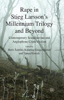 Rape in Stieg Larsson's Millennium Trilogy and Beyond: Contemporary Scandinavian and Anglophone Crime Fiction By B. Åström (Editor), K. Gregersdotter (Editor), T. Horeck (Editor) Cover Image