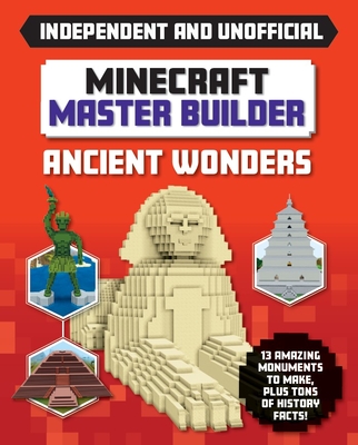 Master Builder: Minecraft Ancient Wonders (Independent & Unofficial): A Step-By-Step Guide to Building Your Own Ancient Buildings, Packed with Amazing By Sara Stanford Cover Image