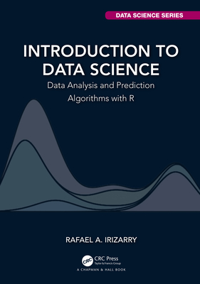 Introduction to Data Science: Data Analysis and Prediction Algorithms with R By Rafael A. Irizarry Cover Image