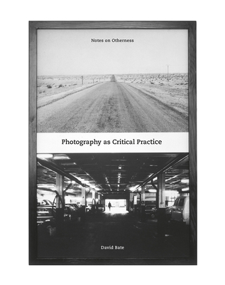 Photography as Critical Practice: Notes on Otherness (Critical Photography) By David Bate Cover Image