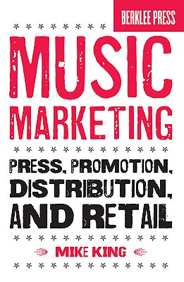 Music Marketing: Press, Promotion, Distribution, and Retail By Mike King Cover Image
