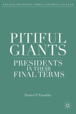 Pitiful Giants: Presidents in Their Final Terms (Evolving American Presidency)
