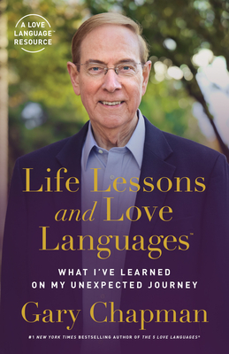 Life Lessons and Love Languages: What I've Learned on My Unexpected Journey By Gary Chapman Cover Image