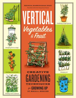 Vertical Vegetables & Fruit: Creative Gardening Techniques for Growing Up in Small Spaces By Rhonda Massingham Hart Cover Image