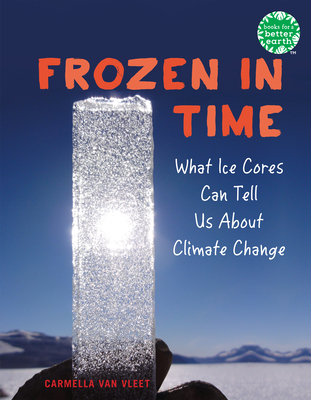 Frozen in Time: What Ice Cores Can Tell Us About Climate Change (Books for a Better Earth)