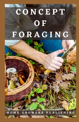 Concept of Foraging: Introduction into the world of wild edible plants By Home Growers Publishing Cover Image