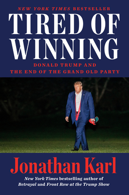 Tired of Winning: Donald Trump and the End of the Grand Old Party By Jonathan Karl Cover Image