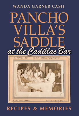 Pancho Villa's Saddle at the Cadillac Bar: Recipes and Memories Cover Image