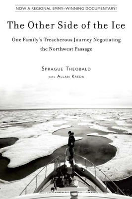 The Other Side of the Ice: One Family?s Treacherous Journey Negotiating the Northwest Passage By Sprague Theobald, Allan Kreda Cover Image