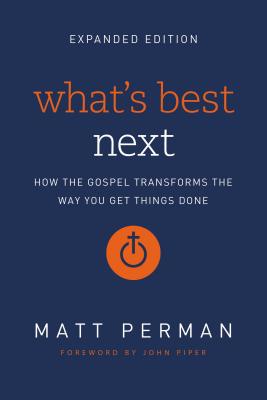 What's Best Next: How the Gospel Transforms the Way You Get Things Done By Matt Perman Cover Image