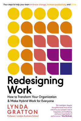 Redesigning Work: How to Transform Your Organization and Make Hybrid Work for Everyone (Management on the Cutting Edge) By Lynda Gratton Cover Image