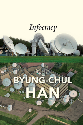 Infocracy: Digitization and the Crisis of Democracy By Daniel Steuer (Translator), Byung-Chul Han Cover Image