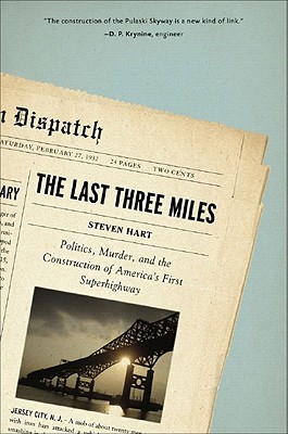 The Last Three Miles: Politics, Murder, and the Construction of America's First Superhighway By Steven Hart Cover Image