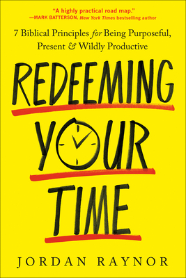 Redeeming Your Time: 7 Biblical Principles for Being Purposeful, Present, and Wildly Productive Cover Image