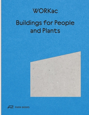 Buildings for People and Plants by WORKac: Architecture of WORKac By Amale Andraos, Dan Wood, Nicolai Ouroussoff (Contributions by) Cover Image