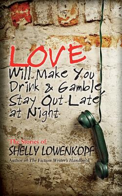 Love Will Make You Drink and Gamble, Stay Out at Night By Shelly Lowenkopf Cover Image