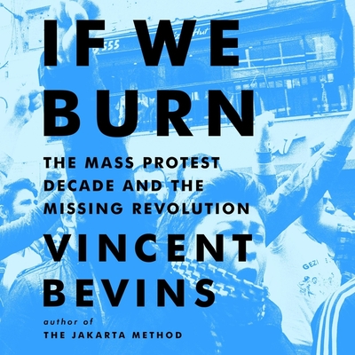 If We Burn: The Mass Protest Decade and the Missing Revolution Cover Image