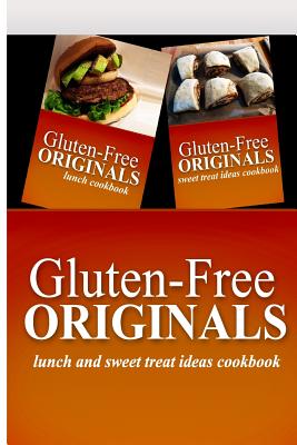 Gluten-Free Originals - Lunch and Sweet Treat Ideas Cookbook: Practical and Delicious Gluten-Free, Grain Free, Dairy Free Recipes By Gluten Free Originals Cover Image