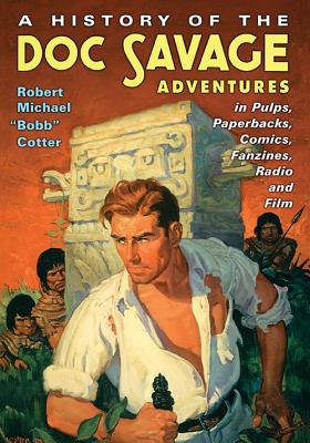 A History of the Doc Savage Adventures in Pulps, Paperbacks, Comics, Fanzines, Radio and Film By Cotter Cover Image