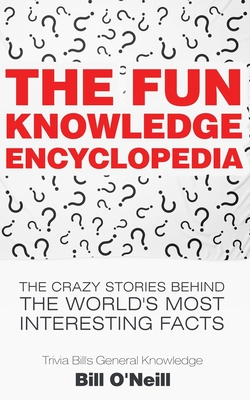 The Fun Knowledge Encyclopedia: The Crazy Stories Behind the World's Most Interesting Facts Cover Image