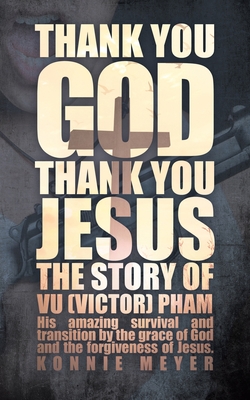 Thank You God. Thank You Jesus.: The story of Vu (Victor) Pham