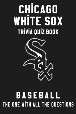 Chicago White Sox Trivia Quiz Book Baseball The One With All The Questions Mlb Baseball Fan Gift For Fan Of Chicago White Sox Paperback University Press Books Berkeley