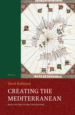 Creating the Mediterranean: Maps and the Islamic Imagination (Handbook of Oriental Studies: Section 1; The Near and Middle East #119) Cover Image