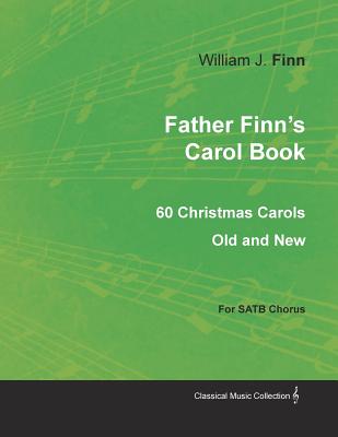 Father Finn's Carol Book - 60 Christmas Carols Old and New for SATB Chorus Cover Image