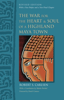 The War for the Heart and Soul of a Highland Maya Town: Revised Edition By Robert S. Carlsen, Martín Prechtel (Contributions by), Davíd Carrasco (Introduction by) Cover Image