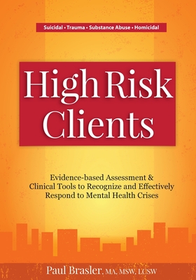 High Risk Clients: Evidence-Based Assessment & Clinical Tools to Recognize and Effectively Respond to Mental Health Crises By Paul Brasler Cover Image