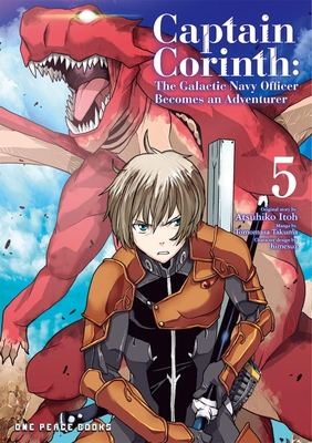 Captain Corinth Volume 5: The Galactic Navy Officer Becomes an Adventurer By Tomomasa Takuma, Atsuhiko Itoh Cover Image