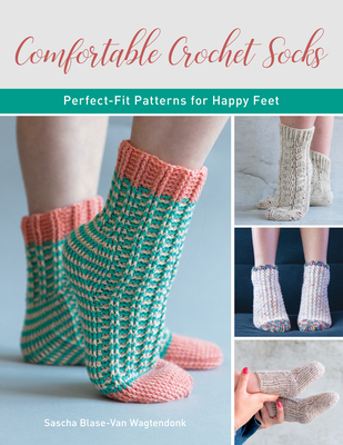 Comfortable Crochet Socks: Perfect-Fit Patterns for Happy Feet By Sascha Blase-Van Wagtendonk Cover Image